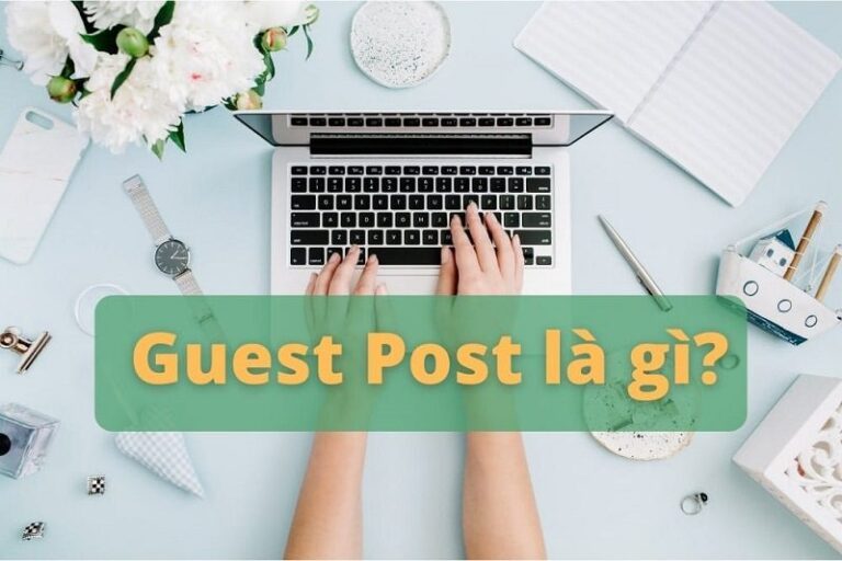 Guest Post là gì? 4 lợi ích mà Guest Post mang lại cho Website